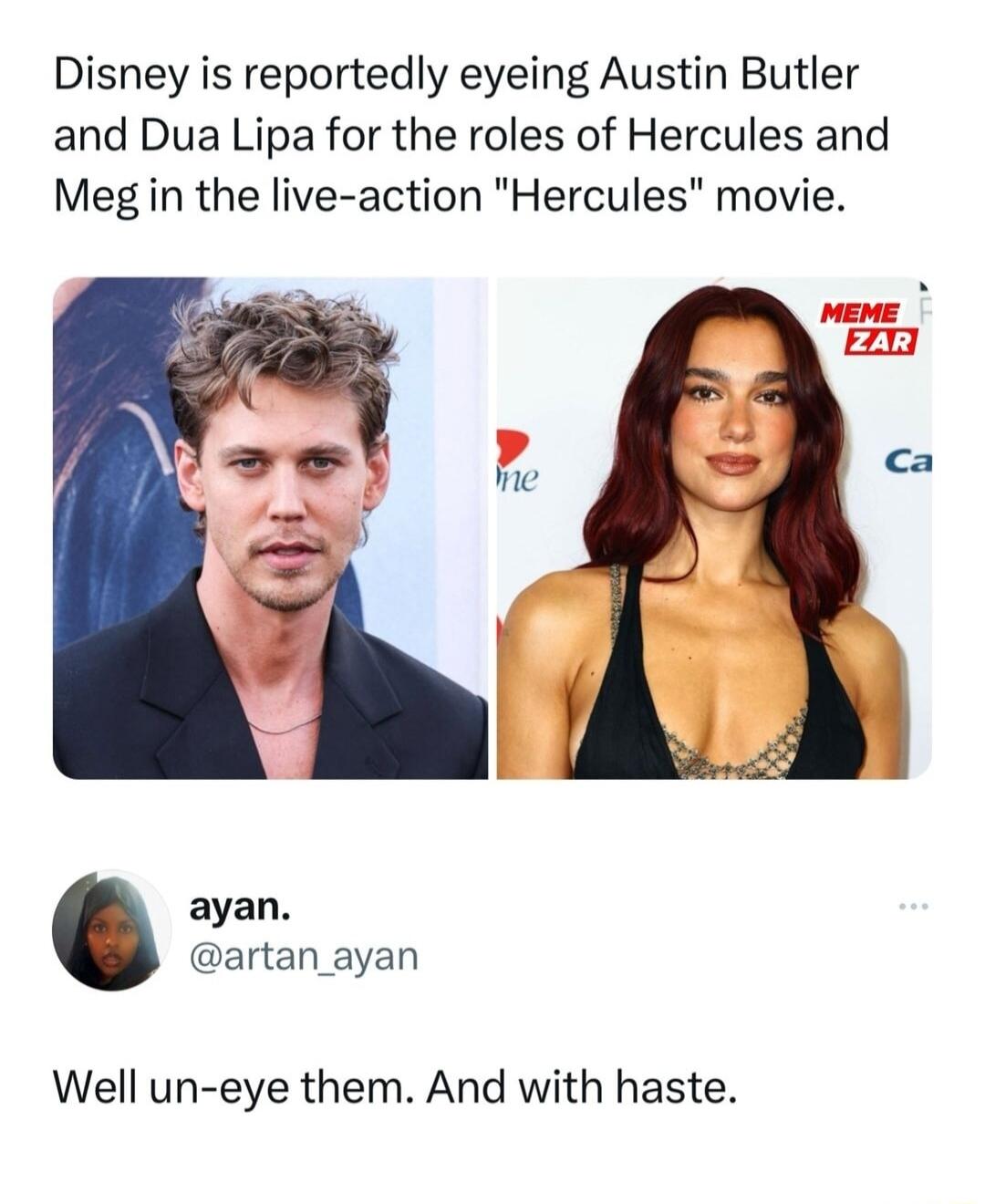 Disney is reportedly eyeing Austin Butler and Dua Lipa for the roles of Hercules and Meg in the live action Hercules movie ayan artan_ayan Well un eye them And with haste