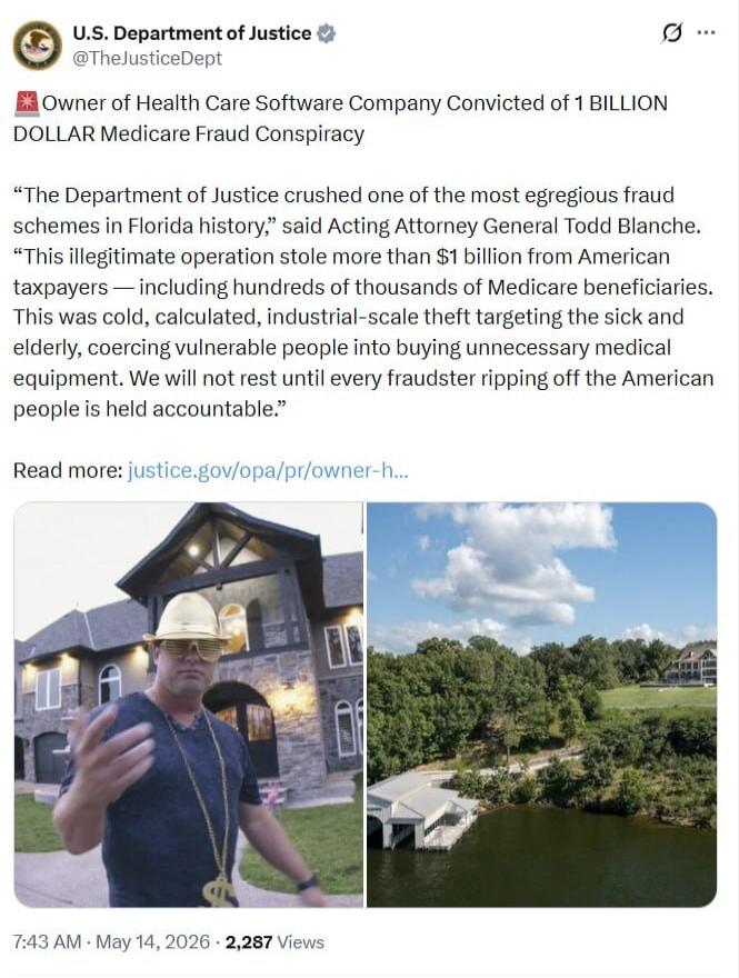 U.S. Department of Justice @TheJusticeDept Owner of Health Care Software Company Convicted of 1 BILLION DOLLAR Medicare Fraud Conspiracy “The Department of Justice crushed one of the most egregious fraud schemes in Florida history,” said Acting Attorney General Todd Blanche. “This illegitimate operation stole more than $1 billion from American taxp