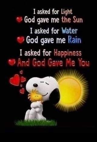 I asked for Light God gave me the Sun I asked for Water God gave me Rain I asked for Happiness And God Gave Me You