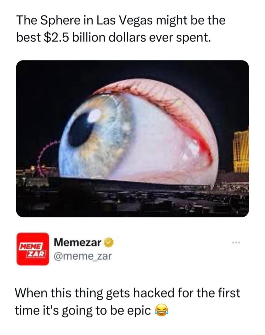 The Sphere in Las Vegas might be the best 25 billion dollars ever spent Memezar meme_zar When this thing gets hacked for the first time its going to be epic
