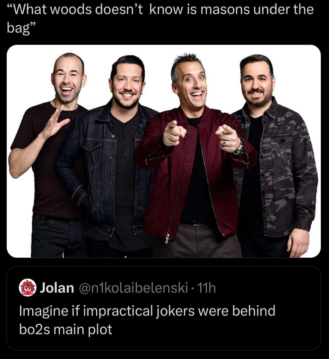 What woods doesnt know is masons under the bag FNEN Imagine if impractical jokers were behind bo2s main plot