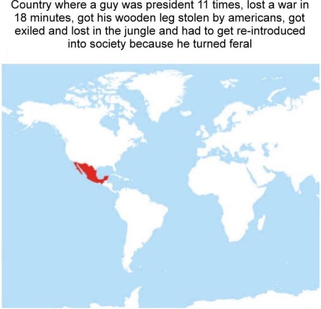 Country where a guy was president 11 times lost a war in 18 minutes got his wooden leg stolen by americans got exiled and lost in the jungle and had to get re introduced into society because he turned feral