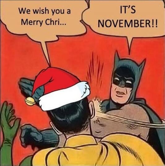 We wish you a Merry Chris... IT'S NOVEMBER!!