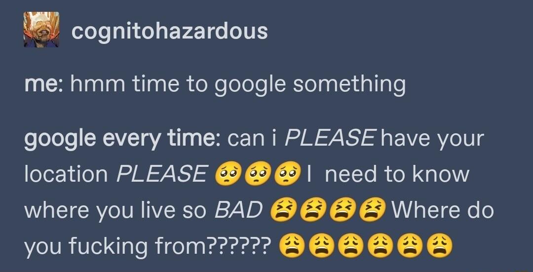 el LRGLERETG LI me hmm time to google something google every time can i PLEASE have your location PLEASE need to know where you live so BAD Where do