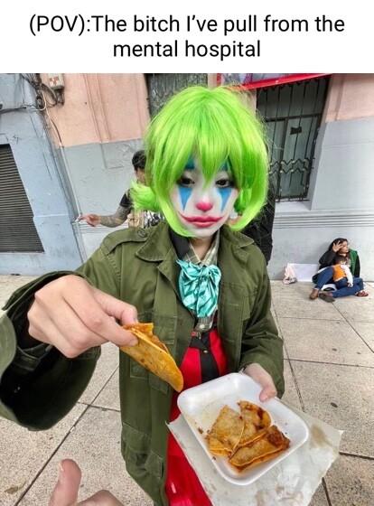 POVThe bitch Ive pull from the mental hospital