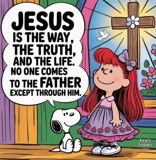JESUS IS THE WAY, THE TRUTH, AND THE LIFE. NO ONE COMES TO THE FATHER EXCEPT THROUGH HIM.