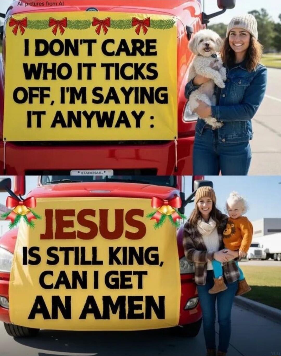 I DON'T CARE WHO IT TICKS OFF, I'M SAYING IT ANYWAY:
JESUS IS STILL KING, CAN I GET AN AMEN