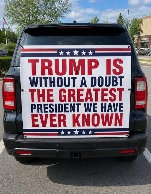 TRUMP IS WITHOUT A DOUBT THE GREATEST PRESIDENT WE HAVE EVER KNOWN