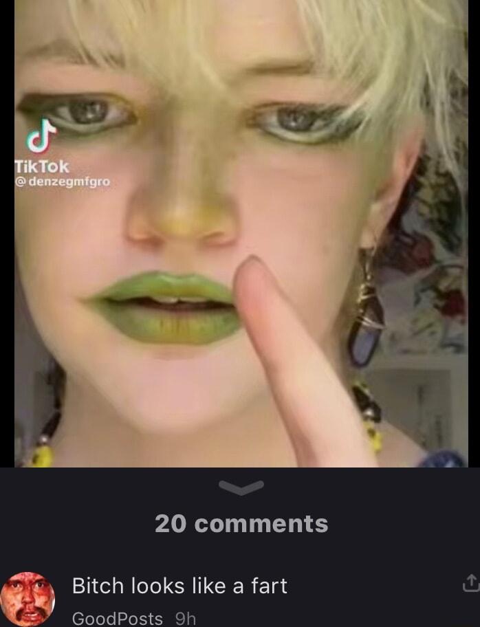 20 comments Bitch looks like a fart GoodPosts Sh