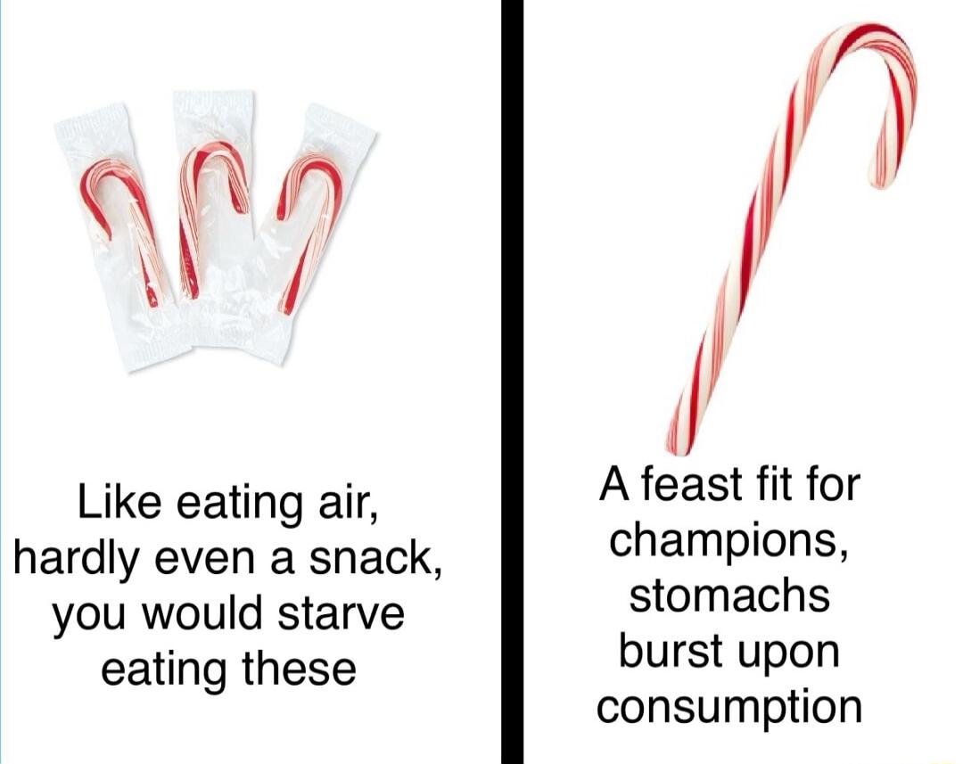 A 3 anfn W f Like eating air A feast fit for hardly even a snack champions you would starve stomachs eating these burst upon consumption