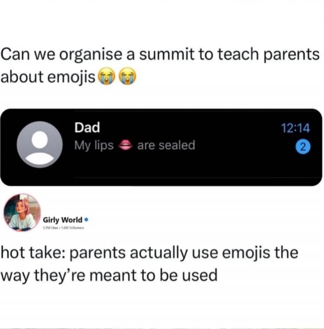 Can we organise a summit to teach parents about emojis 😭😭 Dad My lips 💋 are sealed hot take: parents actually use emojis the way they’re meant to be used