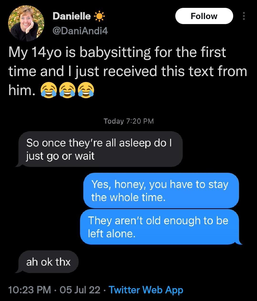 GhELIRLIEY m Danielle My 14yo is babysitting for the first time and just received this text from T T Today 720 PM So once theyre all asleep do just go or wait ah ok thx 1023 PM 05 Jul 22 Twitter Web App