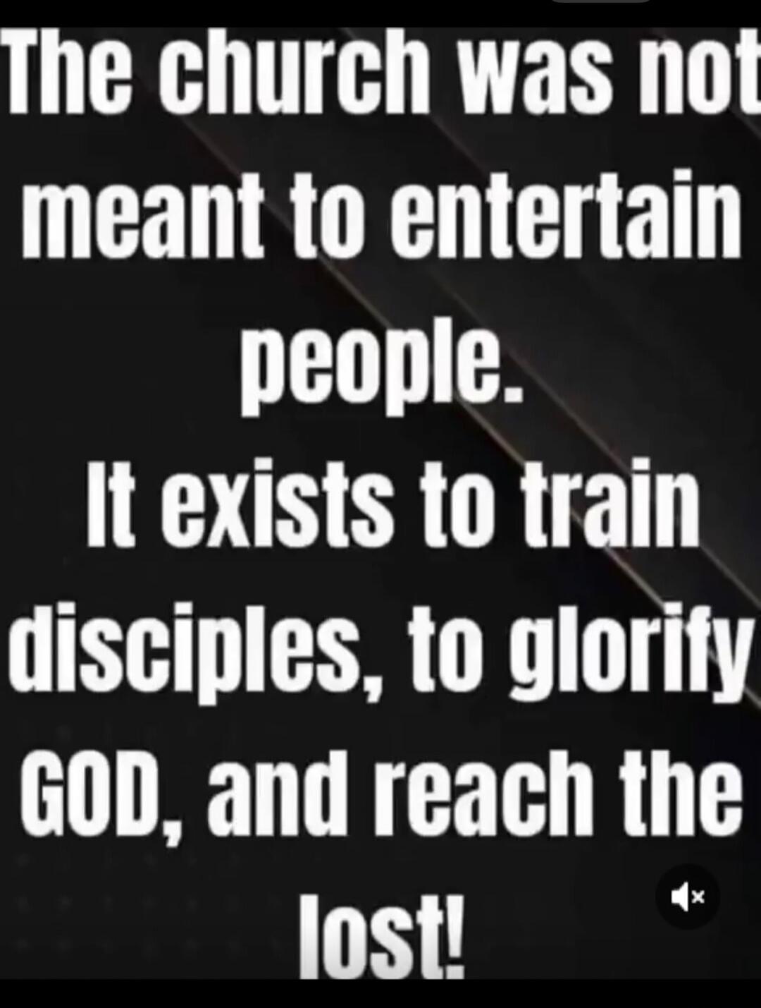The church was not meant to entertain people. It exists to train disciples, to glorify God, and reach the lost!