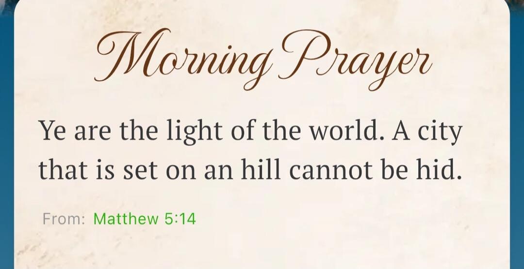Morning Prayer Ye are the light of the world. A city that is set on an hill cannot be hid. From: Matthew 5:14