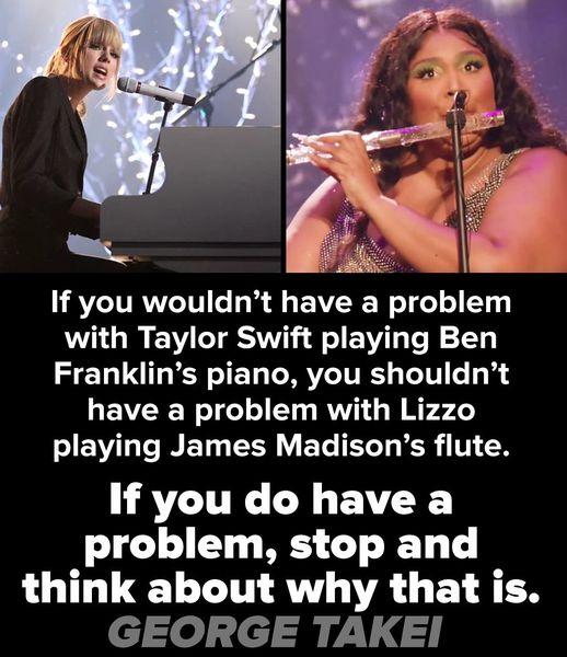 A If you wouldnt have a problem with Taylor Swift playing Ben Franklins piano you shouldnt have a problem with Lizzo IEVW LTI ET TE0 U BTG TELTL R T N LATLITR L EAVERE problem stop and think about why that is c o c M7V 7