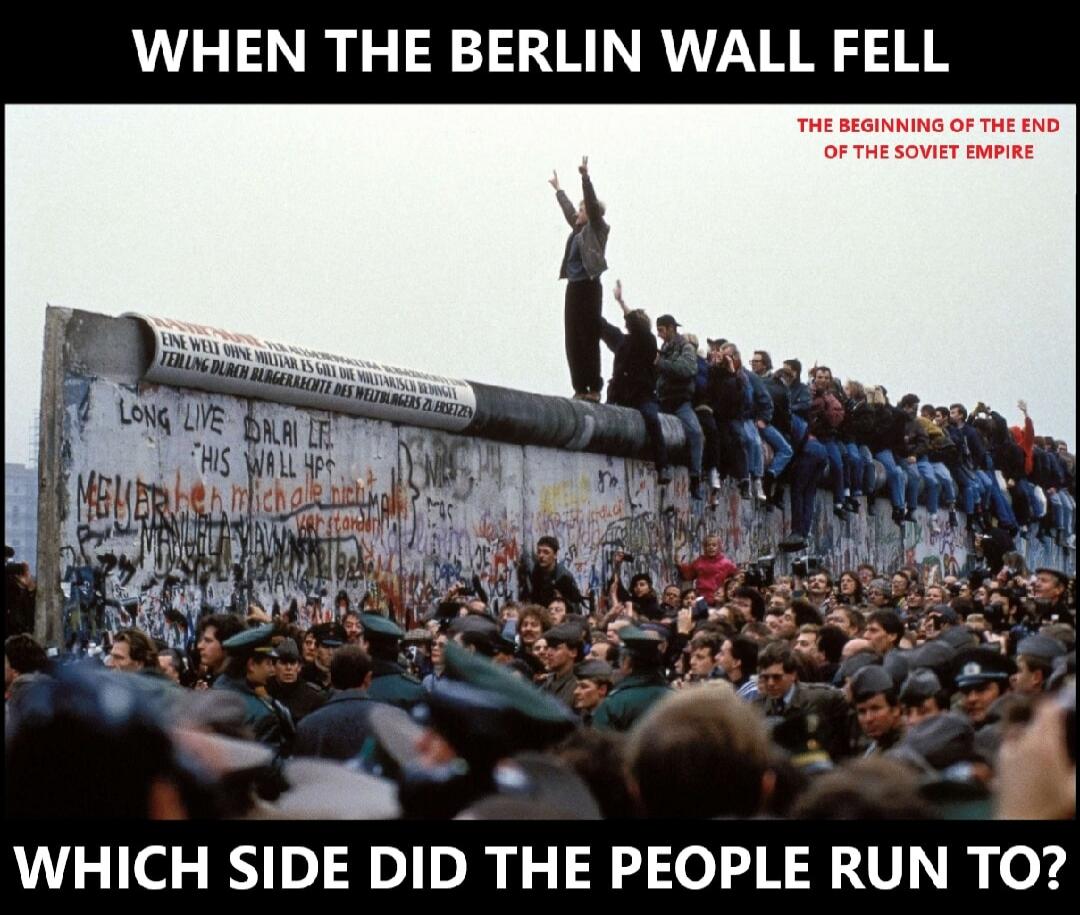 WHEN THE BERLIN WALL FELL THE BEGINNING OF THE END OF THE SOVIET EMPIRE WHICH SIDE DID THE PEOPLE RUN TO? LONG LIVE DALAI LF THIS WALL HPS MEMORIES mich alle nicht mal EINE WELT OHNE MILITAR IST ES GUT DIE MILITARISCH BEDINGT TEILUNG DURCH BURGERRECHTE DES WELTBÜRGERS ZU ERSETZEN