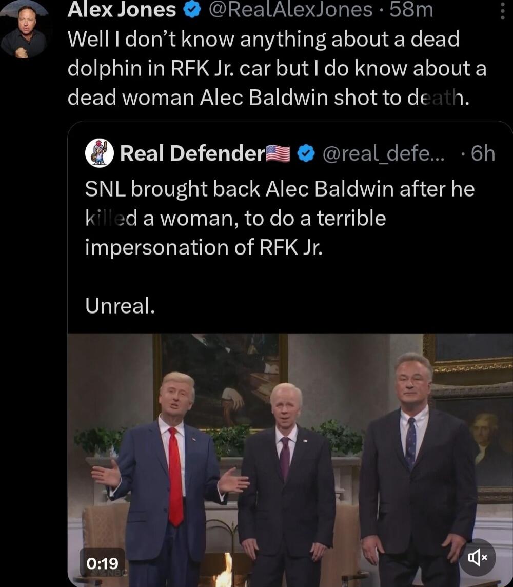 Alex Jones RealAlexJones 58m Well dont know anything about a dead dolphin in RFK Jr car but do know about a dead woman Alec Baldwin shot to de 1 Real Defenders real defe 6h SNL brought back Alec Baldwin after he SECENCIELRCICER S impersonation of RFK Jr VLICE 019