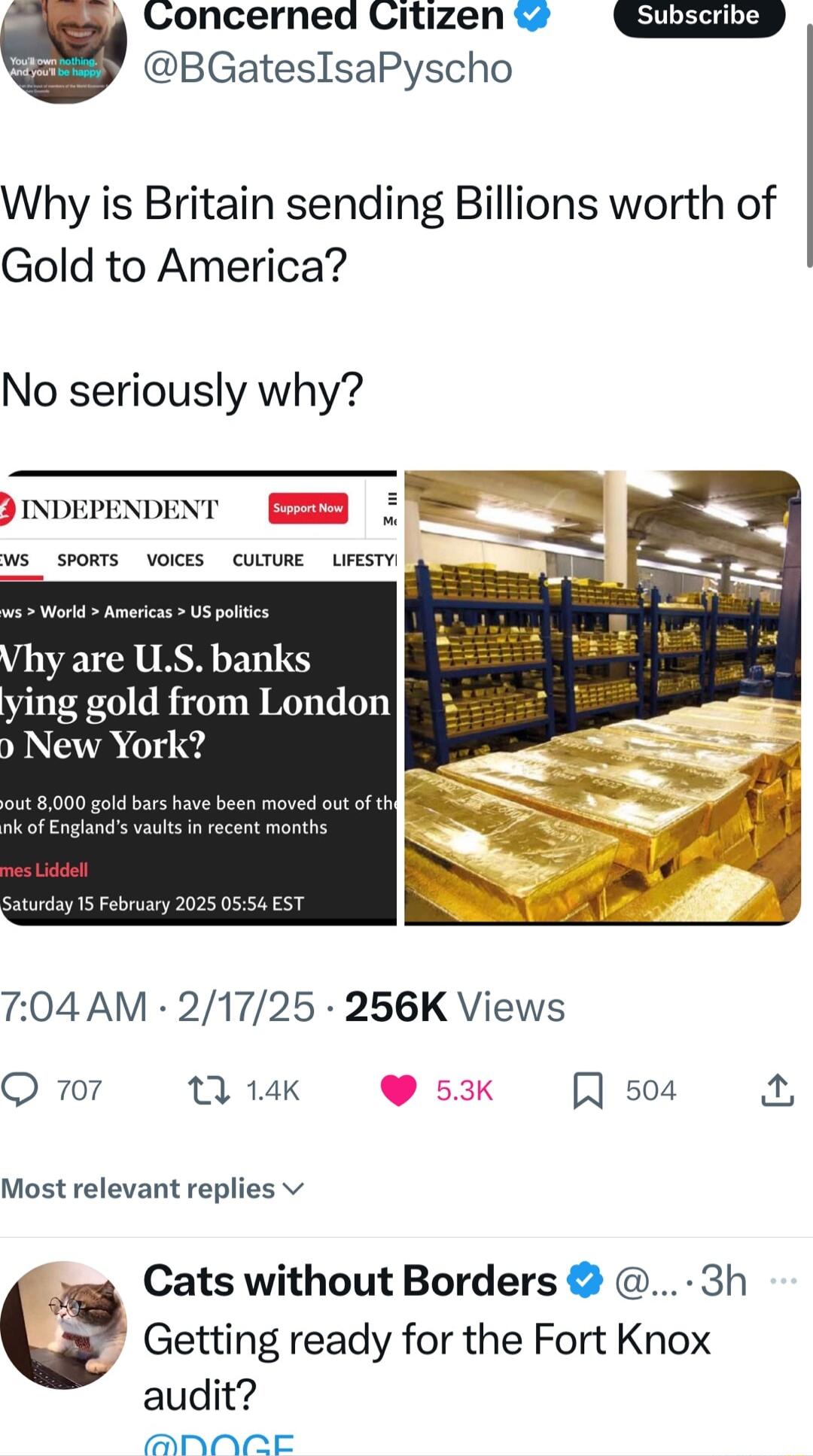 Concerned Citizen BGatesIsaPyscho Why is Britain sending Billions worth of Gold to America No seriously why 1d Americas S plitics y are ULS banks ng gold from London 704 AM 21725 256K Views Q 707 7 14K 53K 504 Most relevant replies v Cats without Borders 3h Getting ready for the Fort Knox audit ANACE