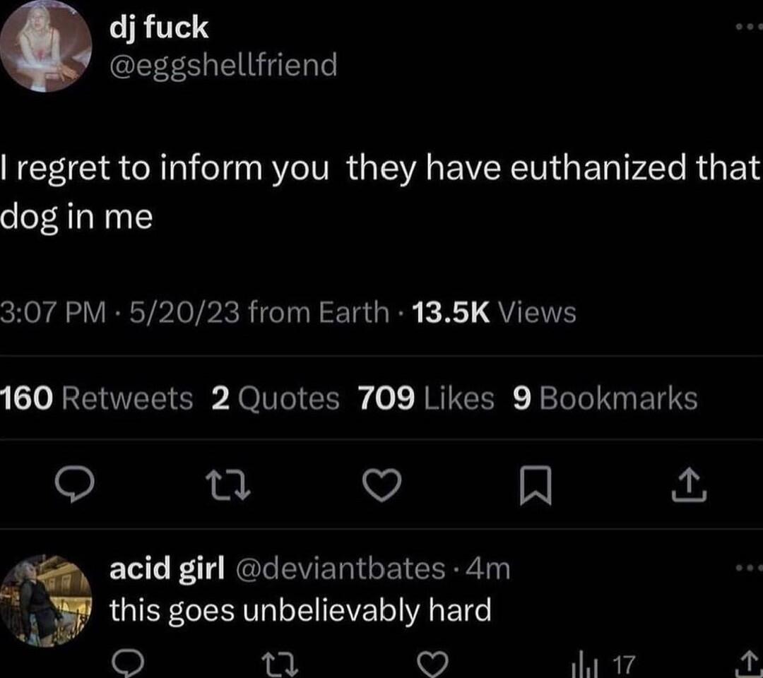 IRTS CEEESEE regret to inform you they have euthanized that dog in me 307 PM 52023 from Earth 135K Views IVREUVEETE JOIT gy of NRIEER LTINS Q ol V H acid girl deviantbates 4m this goes unbelievably hard L 57 Wy 17