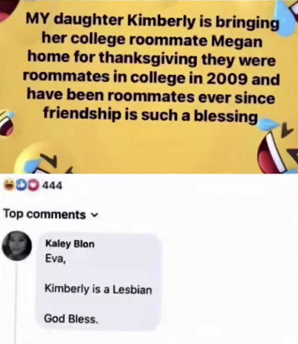 My daughter Kimberly is bringln her college roommate Megal home for thanksgiving they mn roommates in college in 2009 and have been roommates ever since 3 friendship is such a thgt N N 00 4aa Top comments v e Eva Kimberly is a Lesbian God Bless