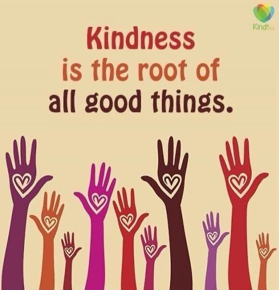 Kindness is the root of all good things.