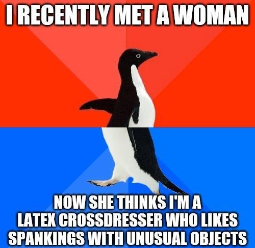 I REGENTLY MET A WOMAN 5 NOW SHETHINKS IM R LATEX CROSSDRESSER WHO LIKES SPANKINGS WITH UNUSUAL OBIECTS