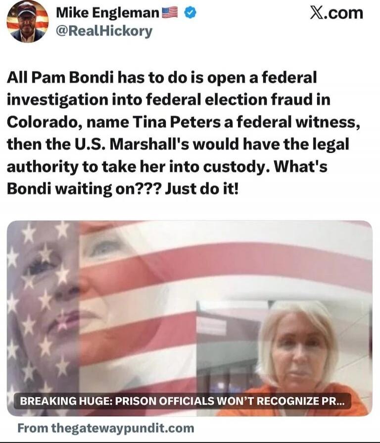 All Pam Bondi has to do is open a federal investigation into federal election fraud in Colorado, name Tina Peters a federal witness, then the U.S. Marshalls would have the legal authority to take her into custody. What's Bondi waiting on??? Just do it!