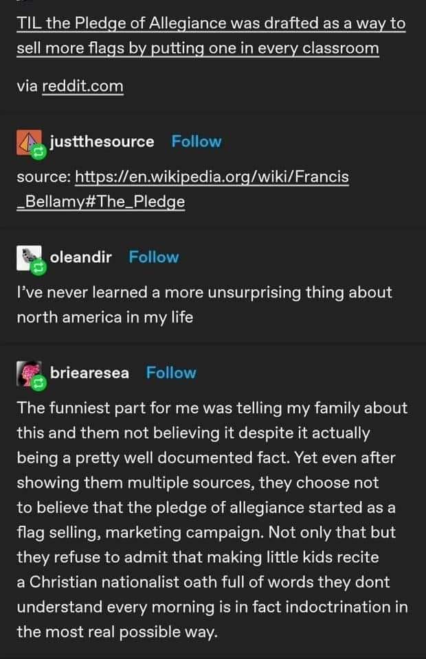 QLI o 3 S Y fe 0 WAV Yo ETaToAVVE e Y e R RV AL sell more flags by putting one in every classroom via redditcom ujustthesource Follow source httpsenwikipediaorgwikiFrancis _BellamyThe_Pledge Eoleandir Follow Ive never learned a more unsurprising thing about north america in my life r briearesea Follow The funniest part for me was telling my family about R aTERTale B Ty WaTo il o T1 I TV T e Wy fe 