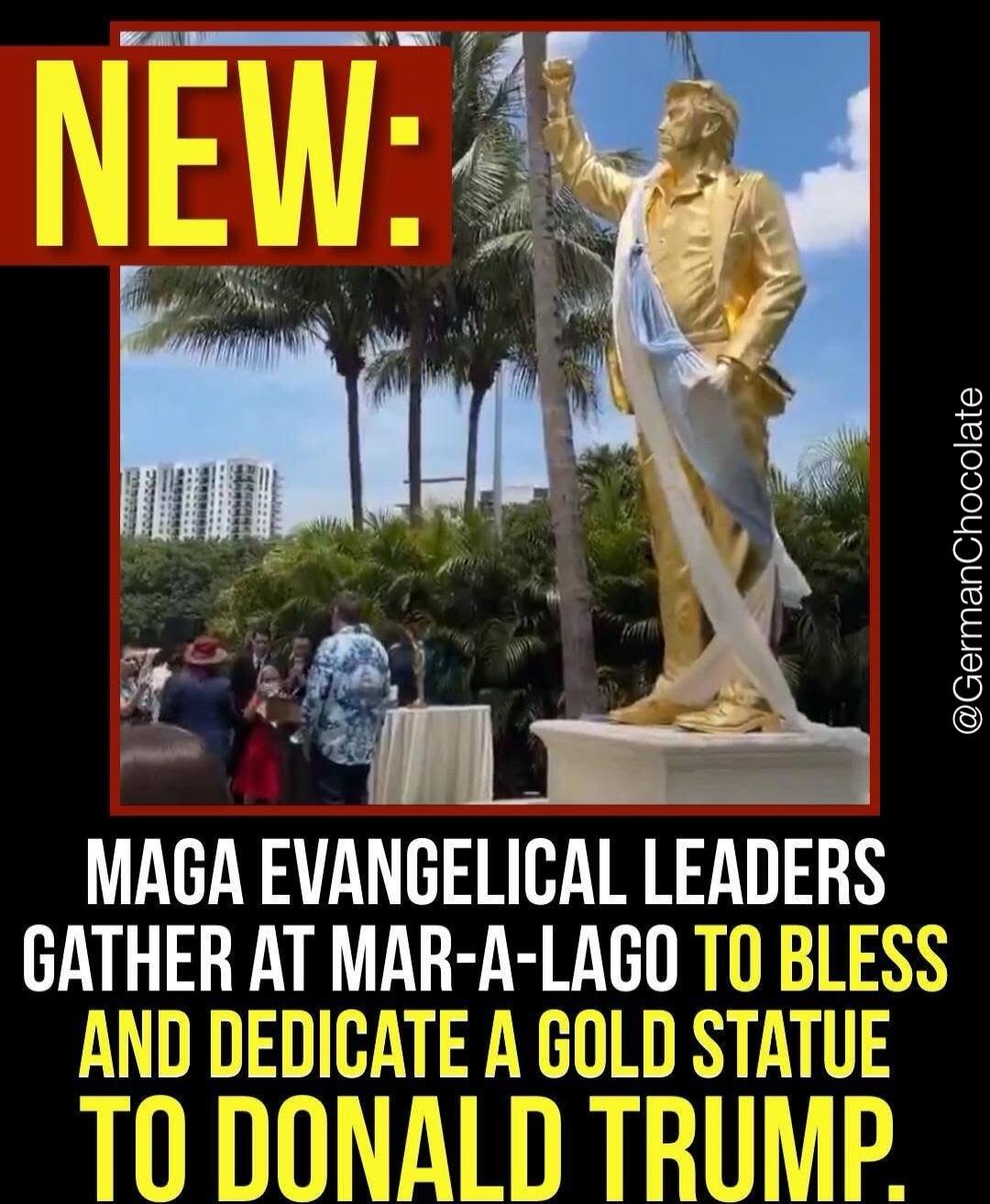 NEW: MAGA EVANGELICAL LEADERS GATHER AT MAR-A-LAGO TO BLESS AND DEDICATE A GOLD STATUE TO DONALD TRUMP. @GermanChocolate