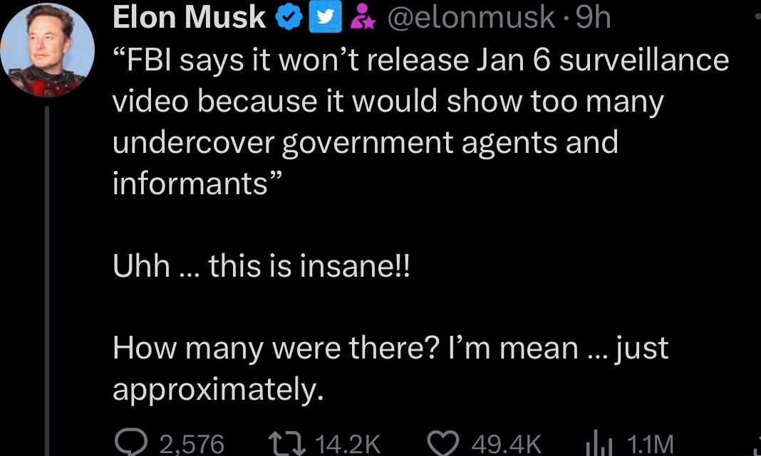 LS Elon Musk l elonmusk Sh FBI says it wont release Jan 6 surveillance video because it would show too many undercover government agents and informants VL1 I UG RET 2 VAN ETAVEI R S IV W i CET I TETS O nEICIA O257 111 494K 1 1M