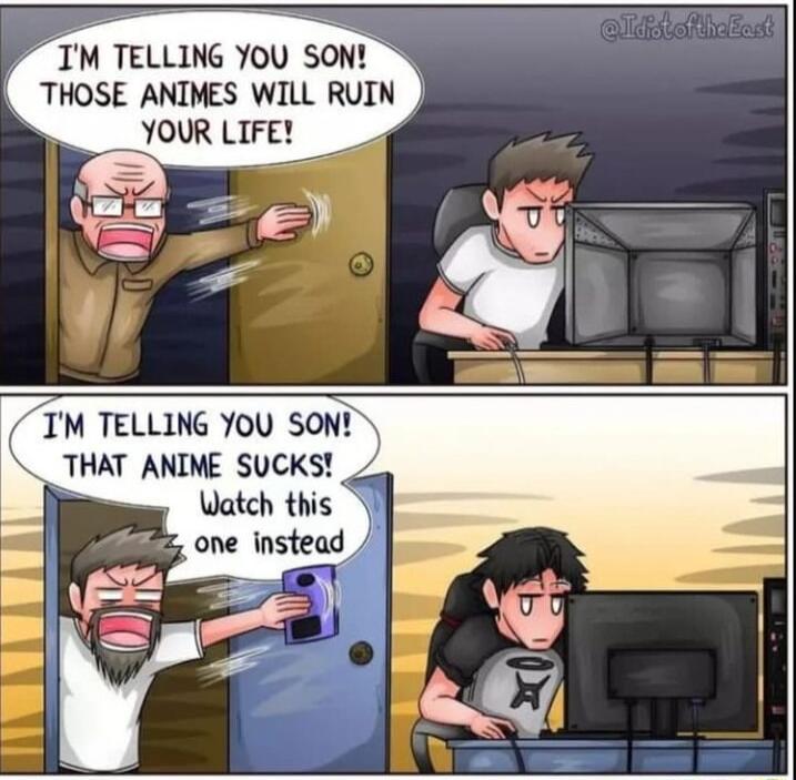 M TELLING YOU SON THOSE ANIMES WILL RUIN TM TELLING YOU SON THAT ANIME SUCKS