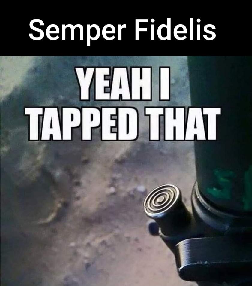 Semper Fidelis. Yeah I tapped that.