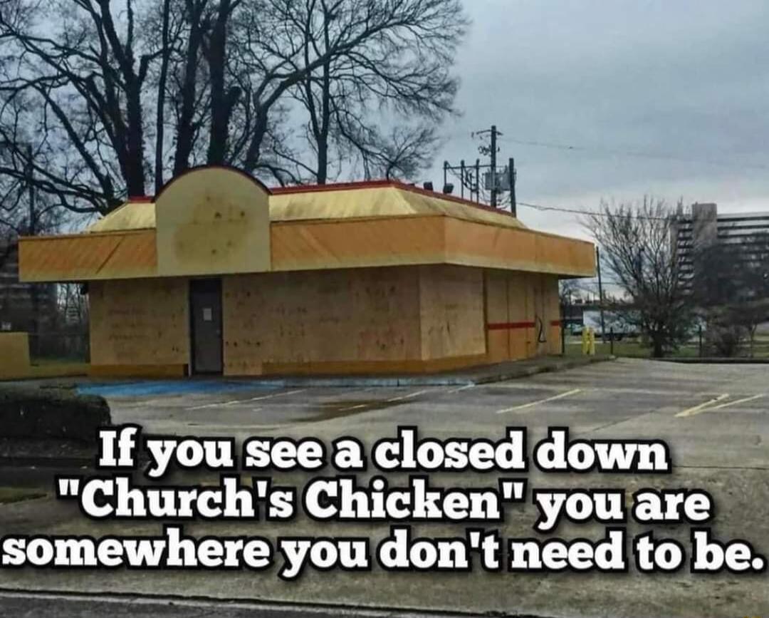 Iiyosee alodt own_ g Churchs Chicken youare somewhere youdont need to be