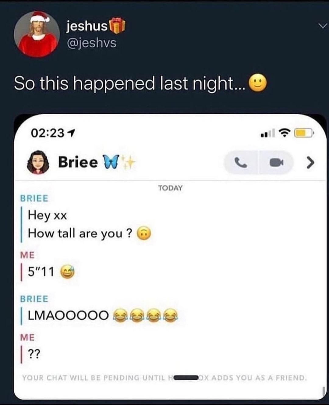 TODAY BRIEE Hey xx How tall are you ME 511 BRIEE LMAOOOOO B ME 22