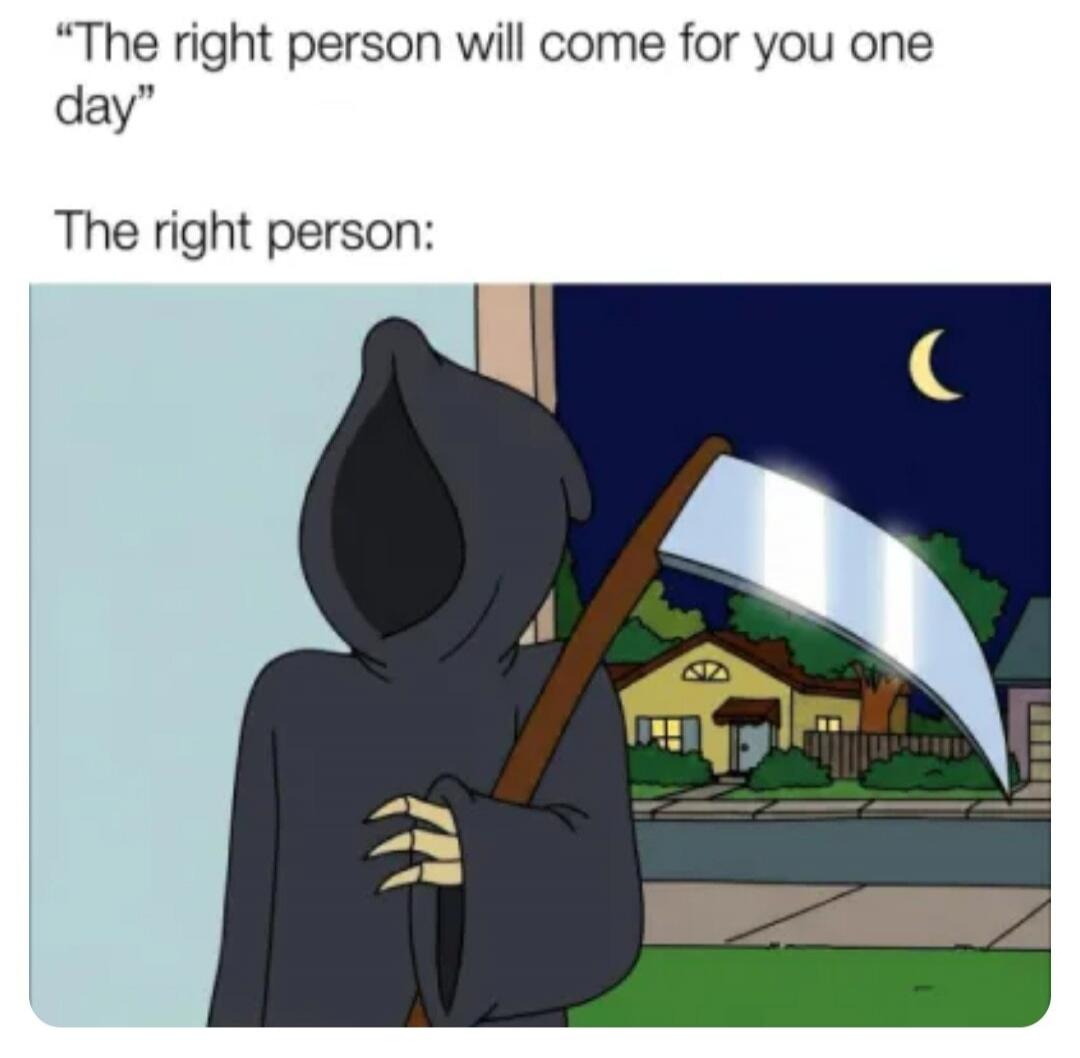 The right person will come for you one day. The right person: