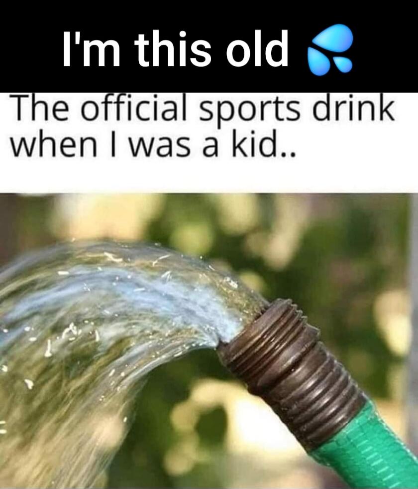 I'm this old💦 The official sports drink when I was a kid..