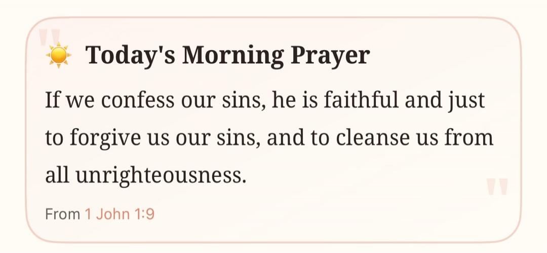 Today's Morning Prayer. If we confess our sins, he is faithful and just to forgive us our sins, and to cleanse us from all unrighteousness. From 1 John 1:9.