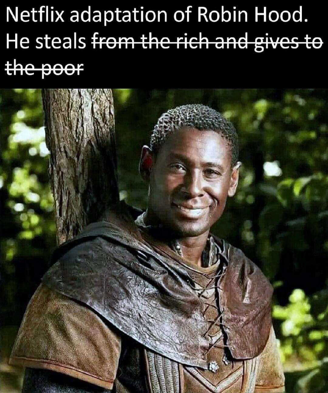 Netflix adaptation of Robin Hood. He steals from the rich and gives to the poor