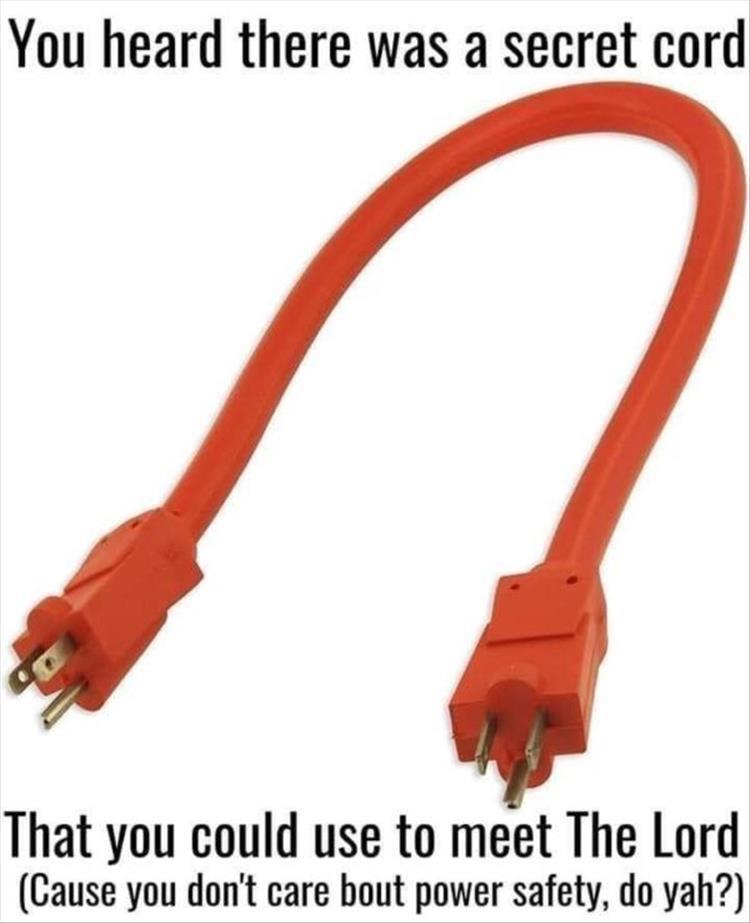 You heard there was a secret cord That you could use to meet The Lord Cause you dont care bout power safety do yah