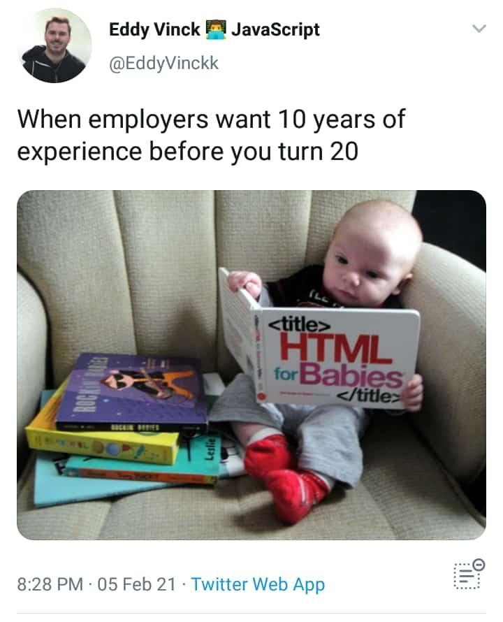 Eddy Vinck B JavaScript EddyVinckk When employers want 10 years of experience before you turn 20 828 PM 05 Feb 21 Twitter Web App