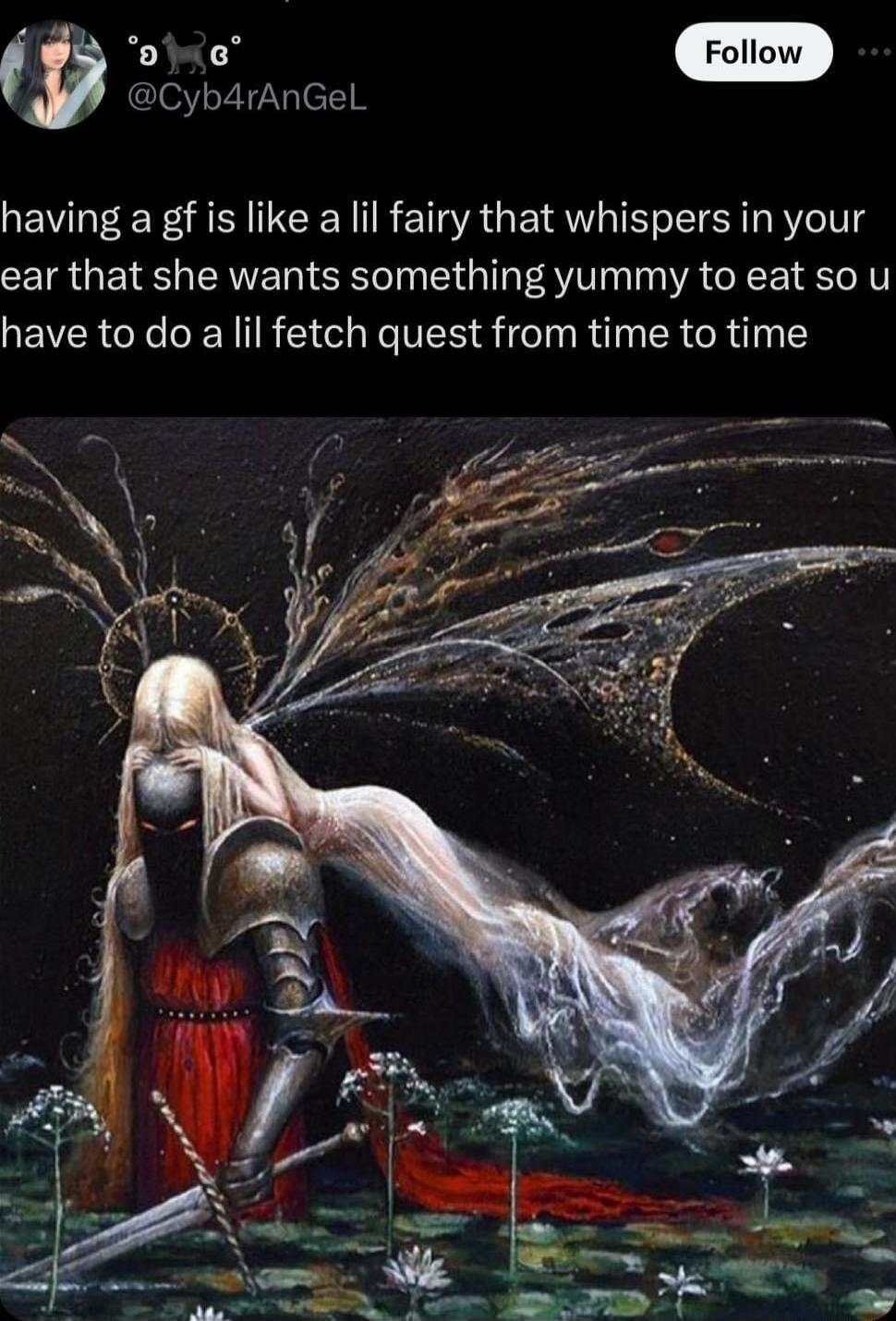 Cyb4rAnGel having a gf is like a lil fairy that whispers in your ear that she wants something yummy to eat so u have to do a lil fetch quest from time to time