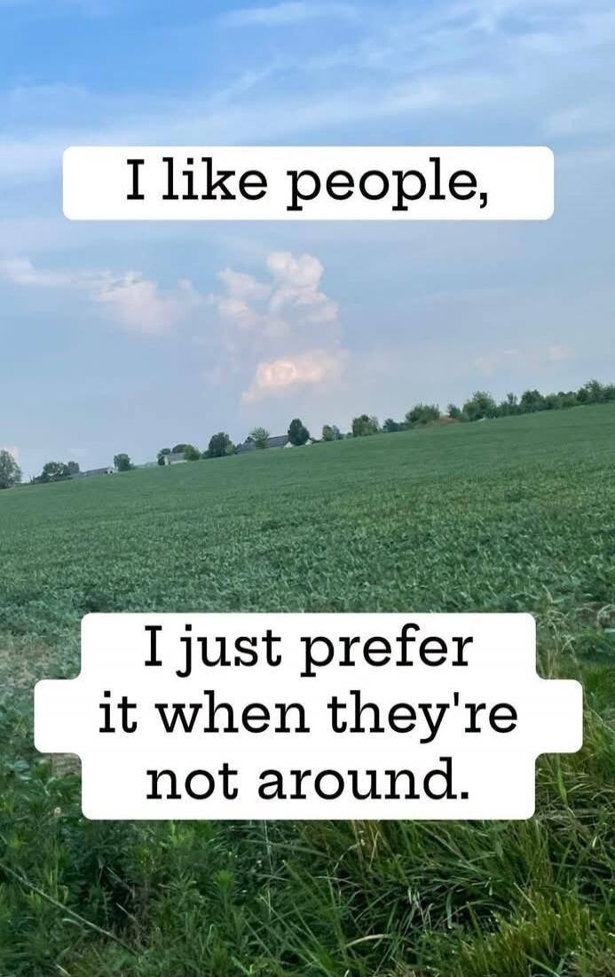 I like people, I just prefer it when they're not around.
