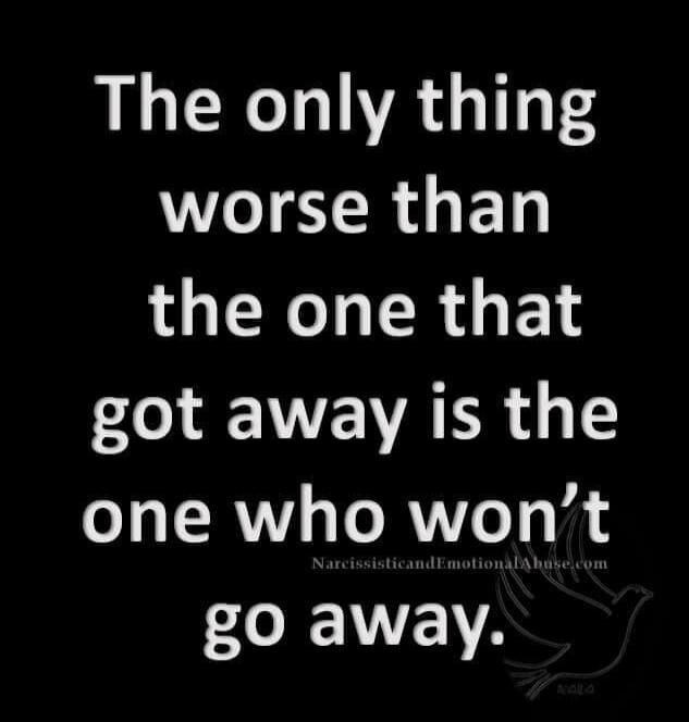 The only thing worse than the one that got away is the one who won't go away.