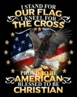 I STAND FOR OUR FLAG I KNEEL FOR THE CROSS PROUD TO BE AMERICAN BLESSED TO BE CHRISTIAN