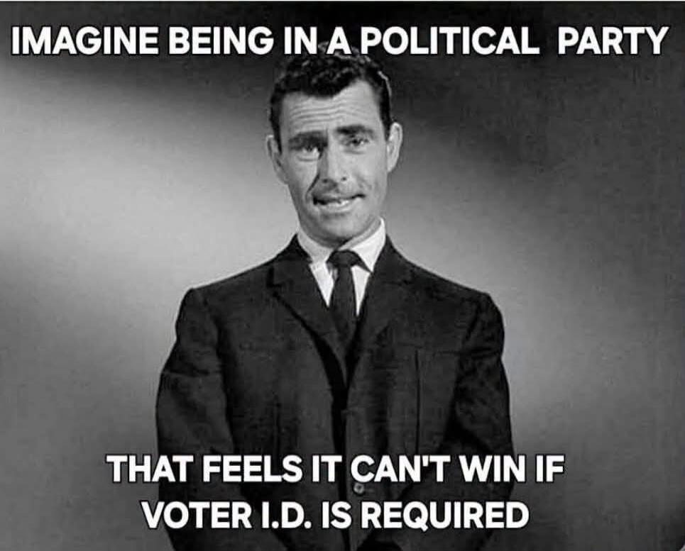 IMAGINE BEING IN A POLITICAL PARTY THAT FEELS IT CAN'T WIN IF VOTER I.D. IS REQUIRED