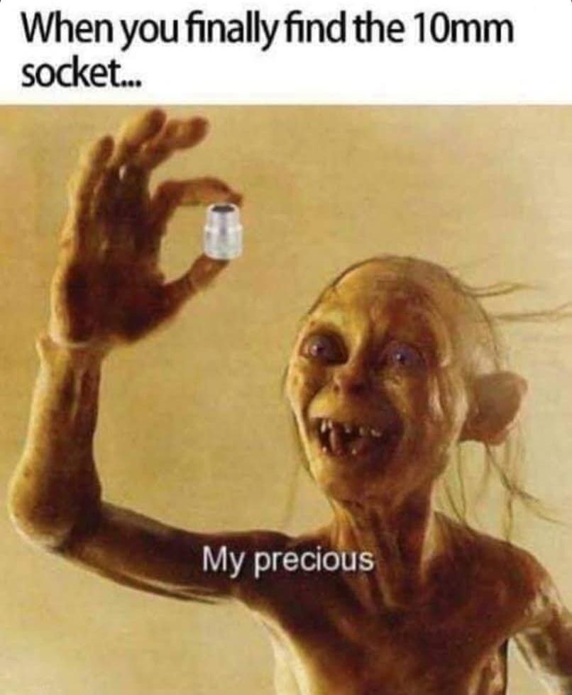 When you finally find the 10mm socket L wWildem My precious 5