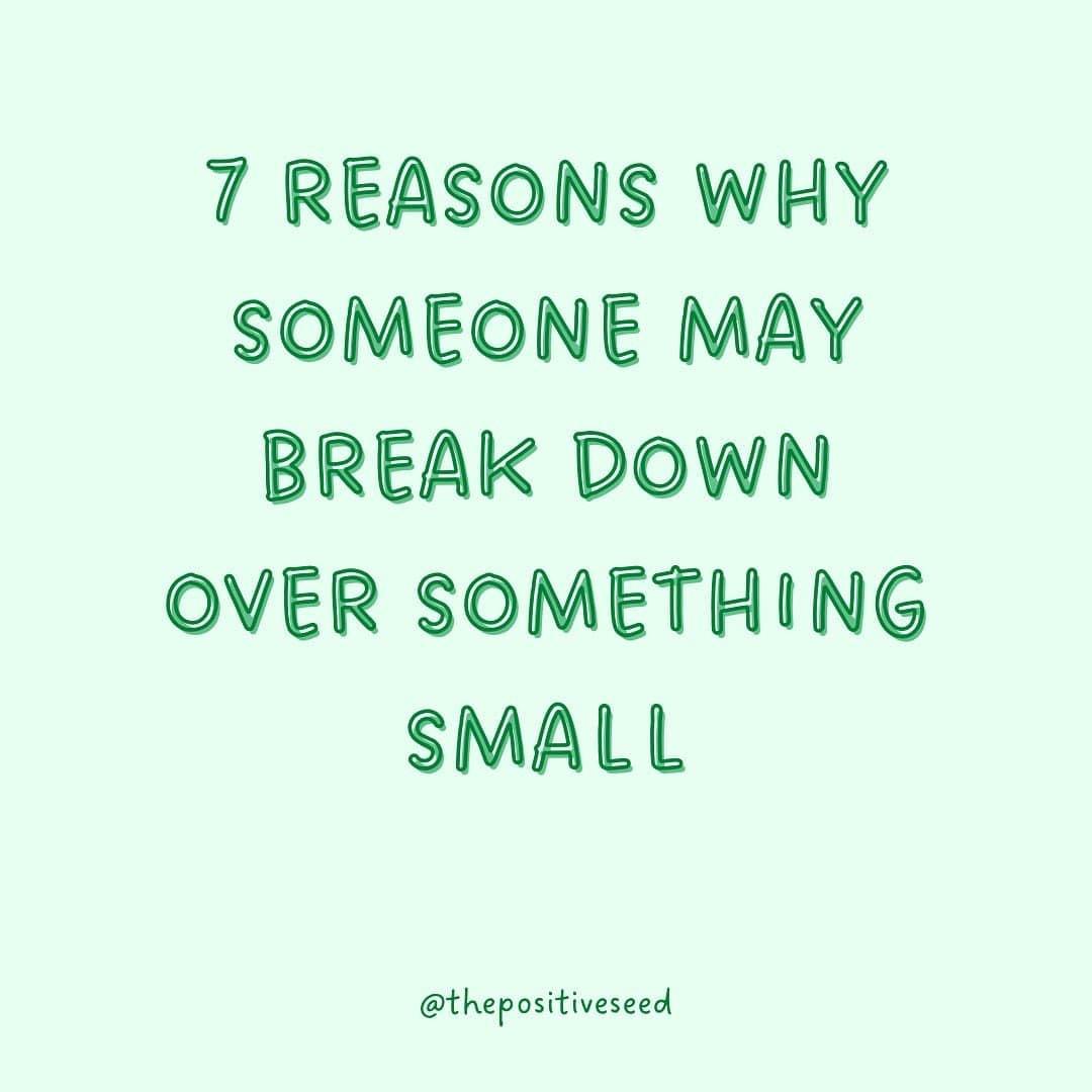 7 REASONS WHY SOMEONE MAY BREAK DOWN OVER SOMETHING SMALL thepositiveseed
