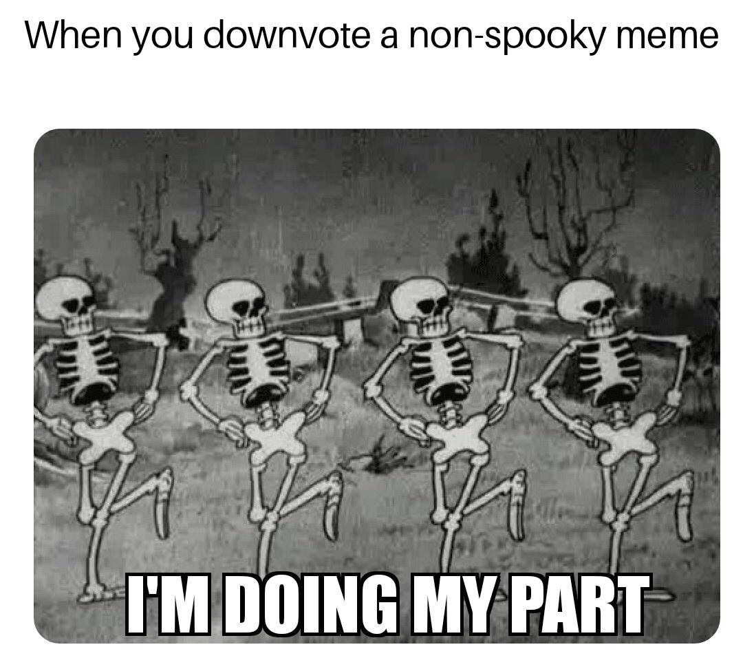 When you downvote a non spooky meme A A MDOINGMY