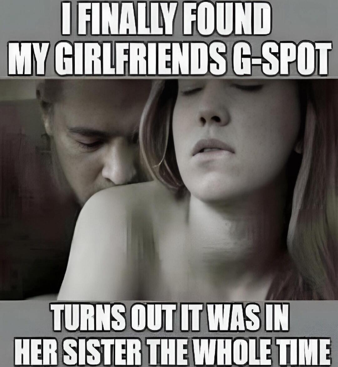 I FINALLY FOUND MY GIRLFRIENDS G-SPOT TURNS OUT IT WAS IN HER SISTER THE WHOLE TIME