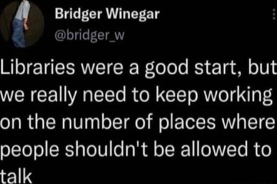 Bridger Winegar I Libraries were a good start but we really need to keep working on the number of places where people shouldnt be allowed to talk